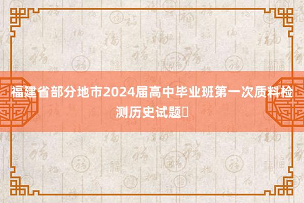 福建省部分地市2024届高中毕业班第一次质料检测历史试题​